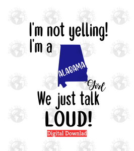 I'm not yelling I'm a Alabama girl we just talk loud (Instant Print) Digital Download