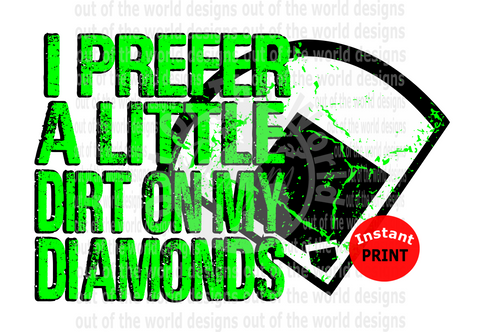 I prefer a little dirt on my diamonds green  (Instant Print) Digital Download