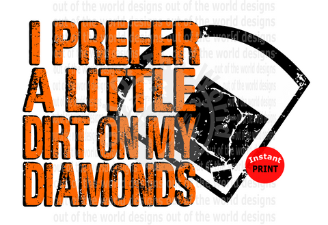 I prefer a little dirt on my diamonds orange  (Instant Print) Digital Download