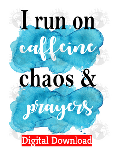 I run on caffeine chaos and prayers (Instant Print) Digital Download
