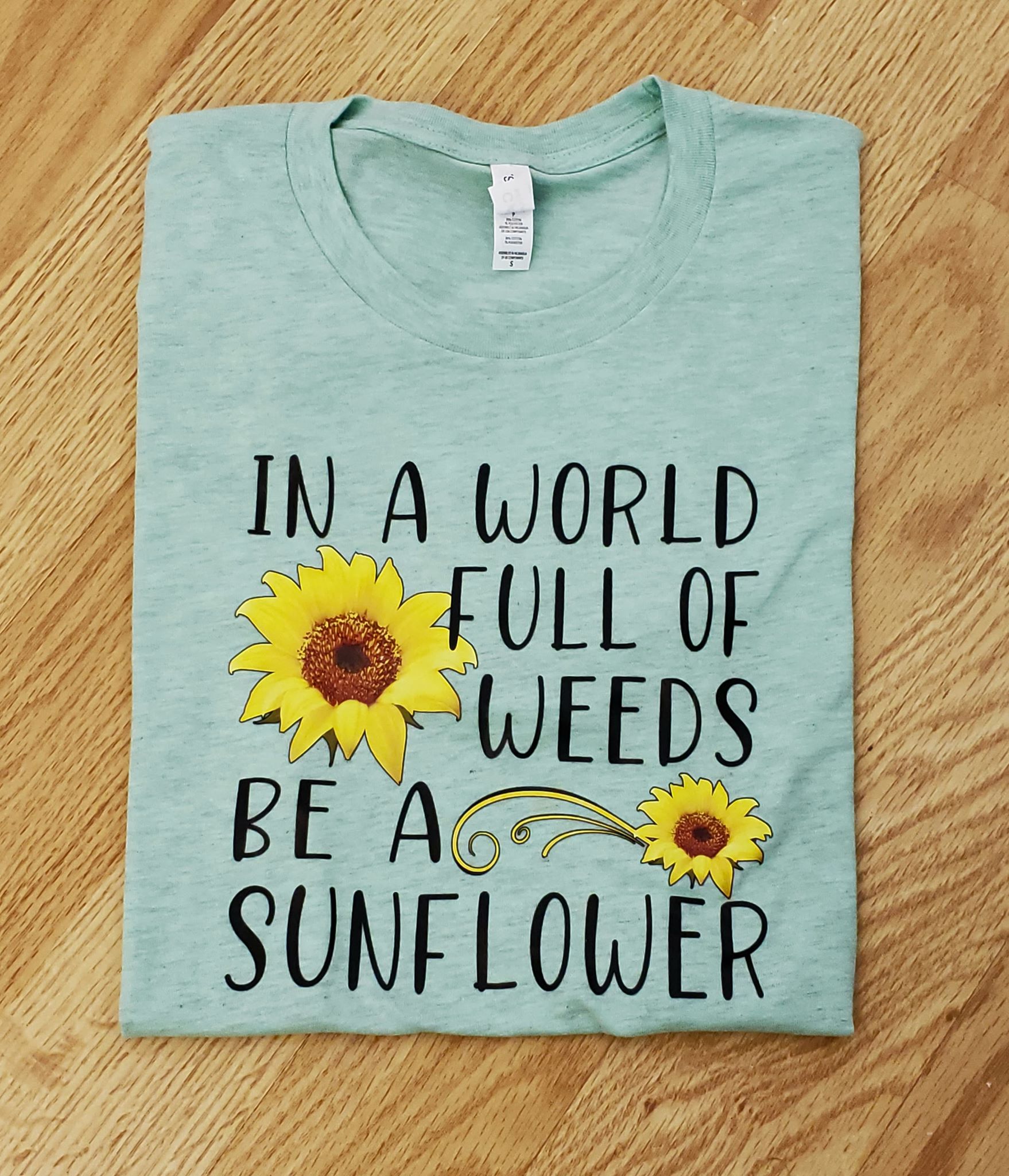 In a world full of weeds be a sunflower - Heat Transfer (screen print)