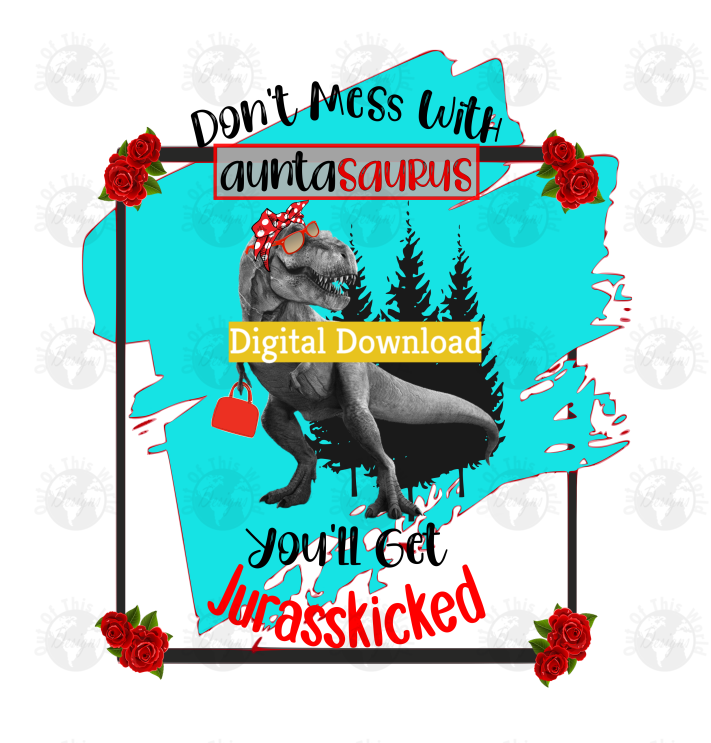 Don't mess with auntasaurus or you'll get jurasskicked (Instant Print) Digital Download