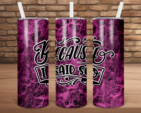 (Instant Print) Digital Download - Because I said so - 20oz skinny tapered  tumbler wrap