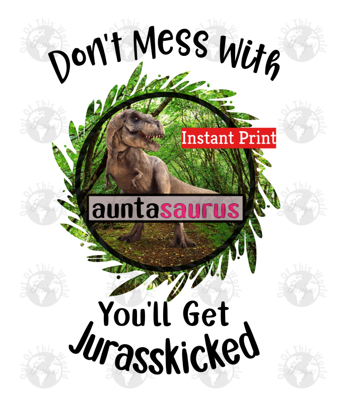Don't mess with auntasaurus you'll get Jurasskicked (Instant Print) Digital Download