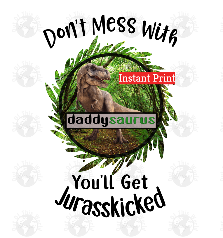 Don't mess with daddysaurus or you'll get Jurasskicked (Instant Print) Digital Download