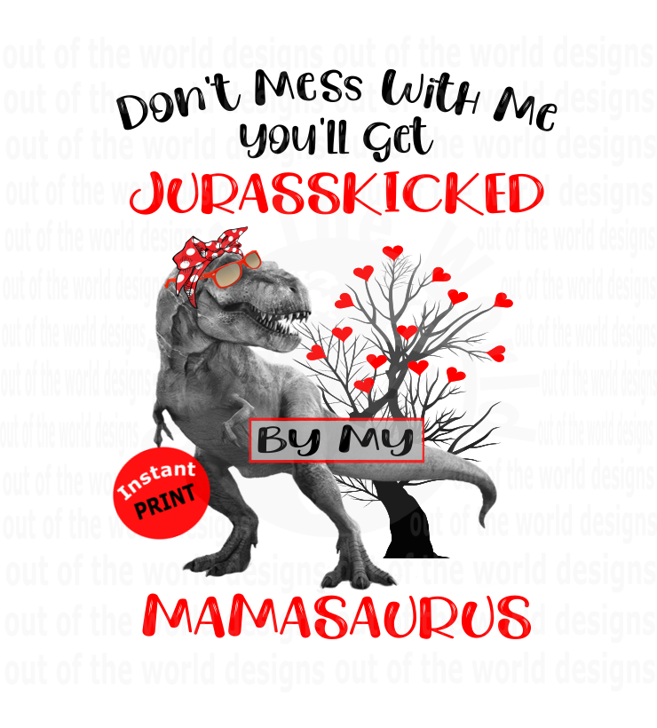Don't mess with me you'll get Jurasskicked by my Mamasaurus   (Instant Print) Digital Download
