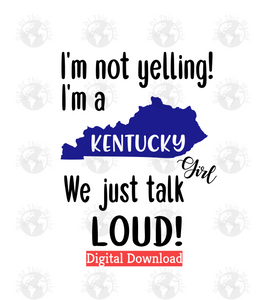 I'm not yelling I'm a Kentucky girl we just talk loud (Instant Print) Digital Download