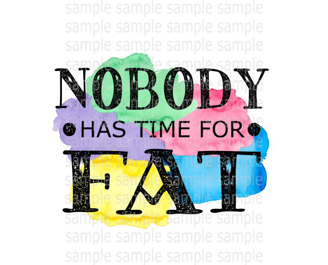 (Instant Print) Digital Download - Nobody has time fat