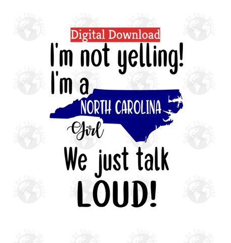 I'm not yelling I'm a North Carolina girl we just talk loud (Instant Print) Digital Download