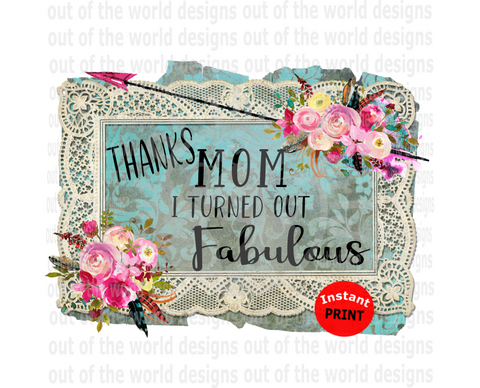 (Instant Print) Digital Download - Thanks Mom I turned out fabulous